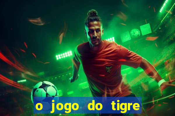 o jogo do tigre da dinheiro